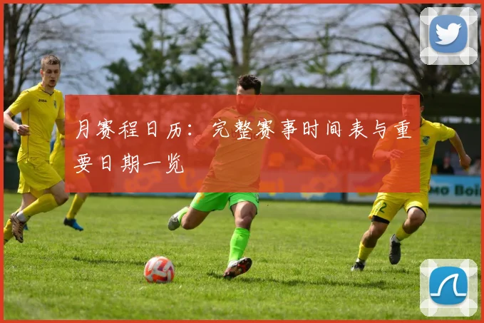 月赛程日历：完整赛事时间表与重要日期一览